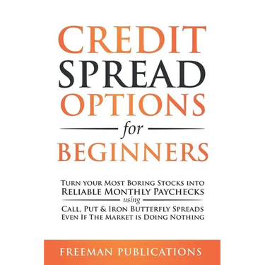 Credit Spread Options for Beginners: Turn Your Most Boring Stocks into Reliable Monthly Paychecks using Call, Put & Iron Butterfly Spreads - Even If T