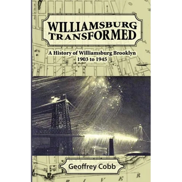 Williamsburg Transformed: A History of Williamsburg Brooklyn 1903 to 1945