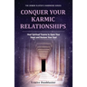 Conquer Your Karmic Relationships:: Heal Spiritual Trauma to Open Your Heart & Restore Your Soul