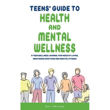 Teens' Guide to Health And Mental Wellness: A Teen Wellness Journal For Healthy Living, Mastering Emotions And Mental Fitness