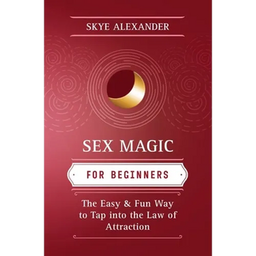 Sex Magic for Beginners: The Easy & Fun Way to Tap Into the Law of Attraction
