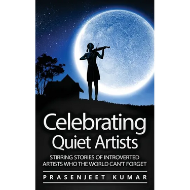 Celebrating Quiet Artists: Stirring Stories of Introverted Artists Who the World Can't Forget