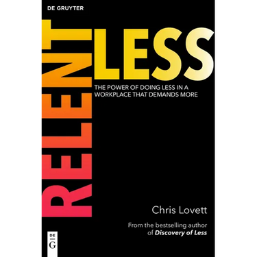 Relentless: The Power of Doing Less in a Workplace That Demands More