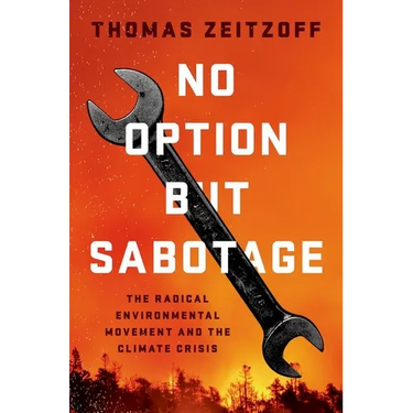 No Option But Sabotage: The Radical Environmental Movement and the Climate Crisis