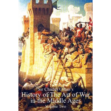 Sir Charles Oman's History Of The Art of War in the Middle Ages Volume 2
