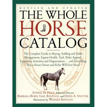 The Whole Horse Catalog: The Complete Guide to Buying, Stabling and Stable Management, Equine Health, Tack, Rider Apparel, Equestrian Activitie