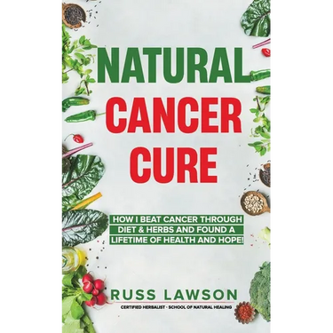 Natural Cancer Cure: How I beat Cancer through diet and herbs and found a life of health and hope