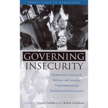 Governing Insecurity: Democratic Control of Military and Security Establishments in Transitional Democracies