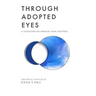 Through Adopted Eyes: A Collection of Memoirs from Adoptees