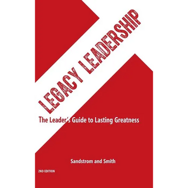 Legacy Leadership: The Leader's Guide to Lasting Greatness, 2nd Edition