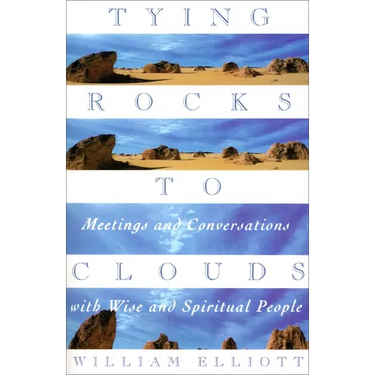 Tying Rocks to Clouds: Meetings and Conversations with Wise and Spiritual People