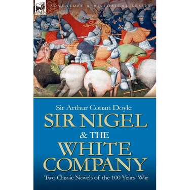 Sir Nigel & the White Company: Two Classic Novels of the 100 Years' War