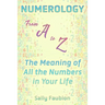 Numerology From A to Z: The Meaning of All the Numbers in Your Life