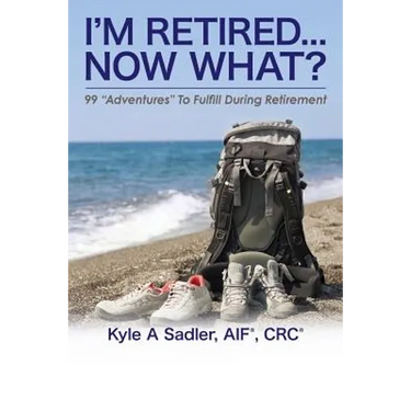 I'm Retired...Now What?: 99 Adventures To Fulfill During Retirement
