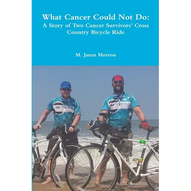 What Cancer Could Not Do: A Story of Two Cancer Survivors' Cross Country Bicycle Ride