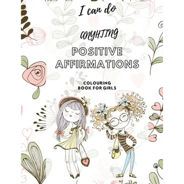 I Can Do Anything! Positive Affirmations Colouring Book for Girls: Promote Positive Mental Health Activity Book for Teenagers and Girls & Women. Incre