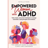Empowered Women with ADHD: Tools, Hacks, and Proven Strategies to Manage Overwhelm, Racing Thoughts, and Emotions. The Complete Guide to Living with C