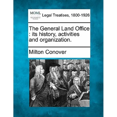 The General Land Office: Its History, Activities and Organization.