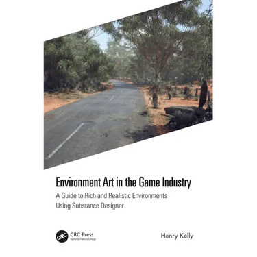 Environment Art in the Game Industry: A Guide to Rich and Realistic Environments Using Substance Designer