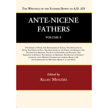 Ante-Nicene Fathers: Translations of the Writings of the Fathers Down to A.D. 325, Volume 9