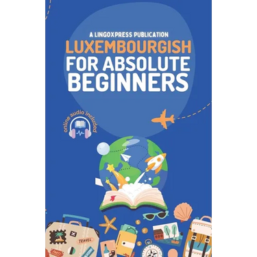 Luxembourgish for Absolute Beginners: Basic Words and Phrases Across 50 Themes with Online Audio Pronunciation Support
