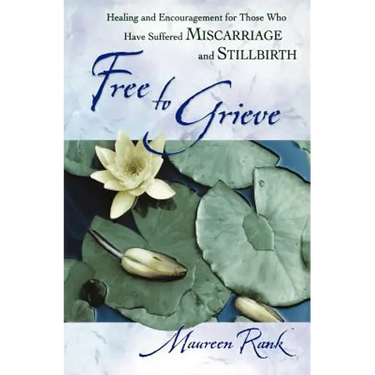 Free to Grieve: Healing and Encouragementfor Those Who Have Suffered Miscarriageand Stillbirth