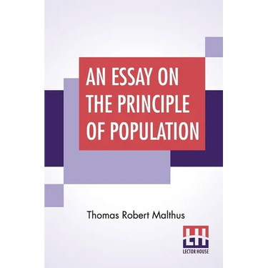 An Essay On The Principle Of Population: As It Affects The Future Improvement Of Society With Remarks On The Speculations Of Mr. Godwin, M. Condorcet