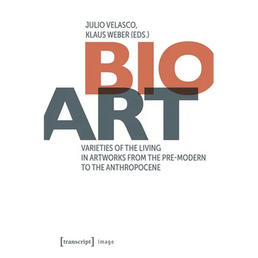 Bio-Art: Varieties of the Living in Artworks from the Pre-Modern to the Anthropocene