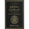 Wholistic Witchcraft: Magick for the mind, body and soul