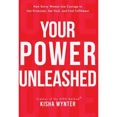 Your Power Unleashed: How Savvy Women Use Courage to Get Promoted, Get Paid, and Find Fulfillment