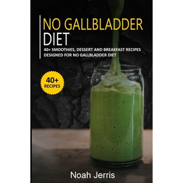 No Gallbladder Diet: 40+ Smoothies, Dessert and Breakfast Recipes designed for No Gallbladder diet