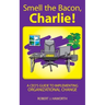 Smell the Bacon, Charlie!: A CEO's Guide to Implementing Organizational Change