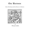 On Heroes: Hero-Worship and the Heroic in History