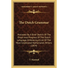 The Dutch Grammar: Preceded By A Brief Sketch Of The Origin And Progress Of The Dutch Language, Embracing A List Of The Most Celebrated N