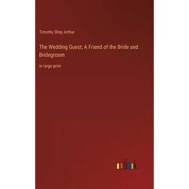 The Wedding Guest; A Friend of the Bride and Bridegroom: in large print
