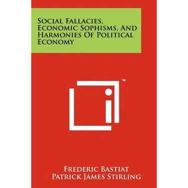 Social Fallacies, Economic Sophisms, And Harmonies Of Political Economy
