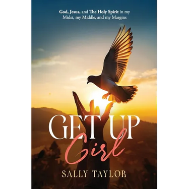 Get Up Girl: God, Jesus, and The Holy Spirit in my Midst, my Middle, and my Margins