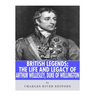 British Legends: The Life and Legacy of Arthur Wellesley, Duke of Wellington