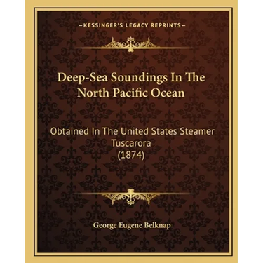 Deep-Sea Soundings In The North Pacific Ocean: Obtained In The United States Steamer Tuscarora (1874)