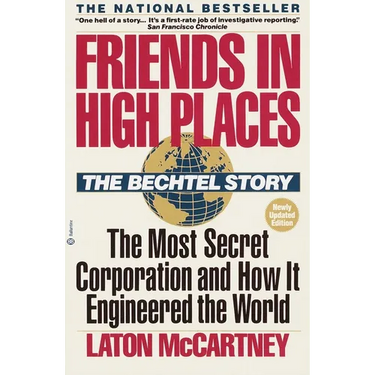 Friends in High Places: The Bechtel Story: The Most Secret Corporation and How It Engineered the World
