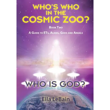 Who Is God? Book Two: A Guide to ETs, Aliens, Gods & Angels