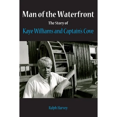 Man of the Waterfront: The Story of Kaye Williams and Captain's Cove