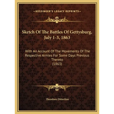 Sketch Of The Battles Of Gettysburg, July 1-3, 1863: With An Account Of The Movements Of The Respective Armies For Some Days Previous Thereto (1863)