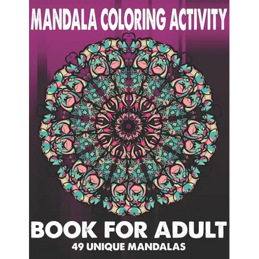Mandala Coloring Activity Book For Adult 49 Unique Mandalas: Stress Relieving Mandala Designs for Adults Relaxation