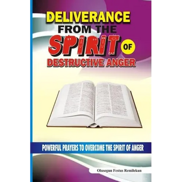 Deliverance From The Spirit Of Destructive Anger: Powerful Prayers to Overcome the Spirit of Anger