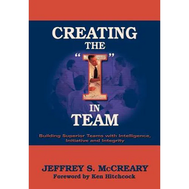Creating the I in Team: Building Superior Teams with Intelligence, Initiative and Integrity