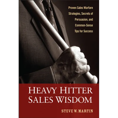 Heavy Hitter Sales Wisdom: Proven Sales Warfare Strategies, Secrets of Persuasion, and Common-Sense Tips for Success