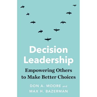 Decision Leadership: Empowering Others to Make Better Choices