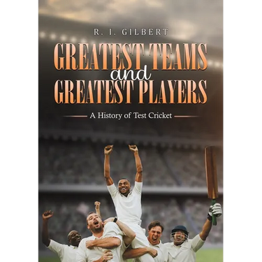 Greatest Teams and Greatest Players A History of Test Cricket