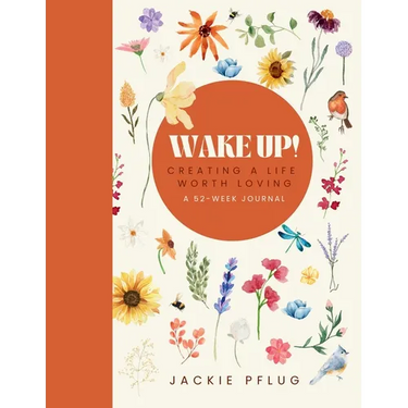 Wake Up!: Creating a Life Worth Loving: A 52-Week Journal
